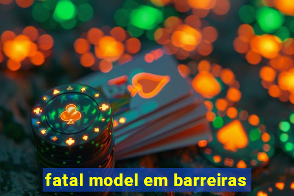 fatal model em barreiras